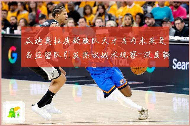 瓜迪奥拉质疑狼队天才马内未来是否应留队引发热议战术观察-深度解析