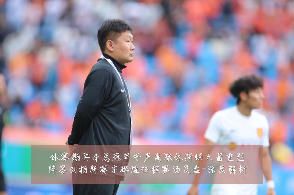 休赛期再夺总冠军呼声高涨休斯顿火箭重塑阵容剑指新赛季辉煌征程赛场复盘-深度解析