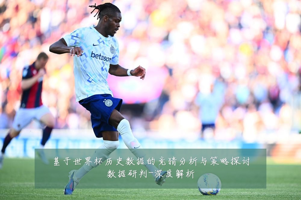 基于世界杯历史数据的竞猜分析与策略探讨数据研判-深度解析